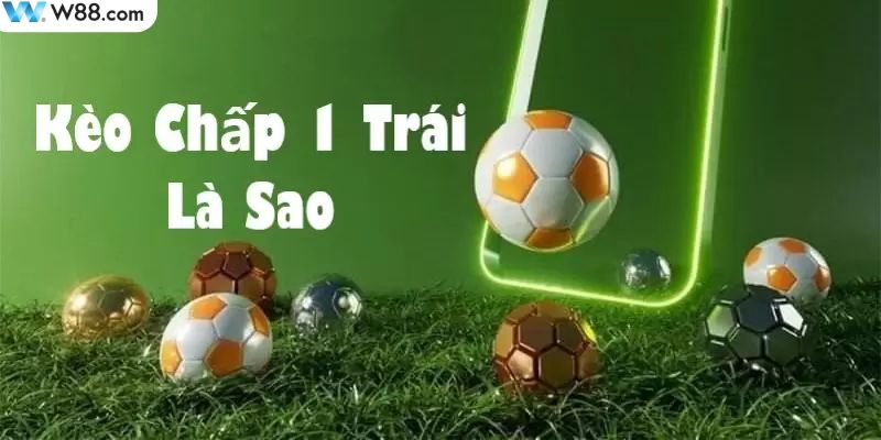 Kèo chấp 1 trái trong cá độ bóng đá 